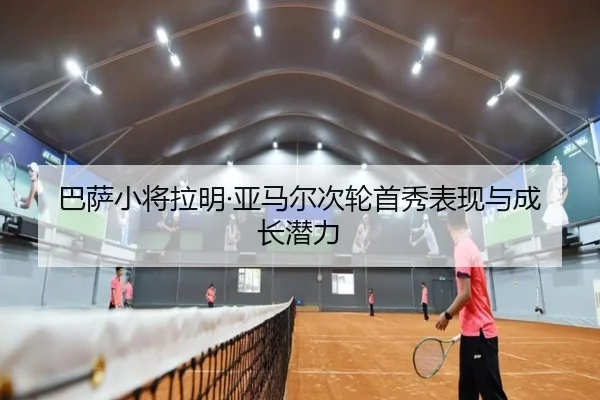 巴萨小将拉明·亚马尔次轮首秀表现与成长潜力